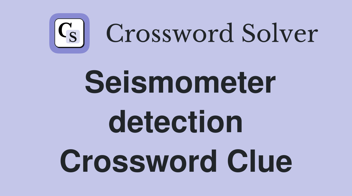 Seismometer detection Crossword Clue