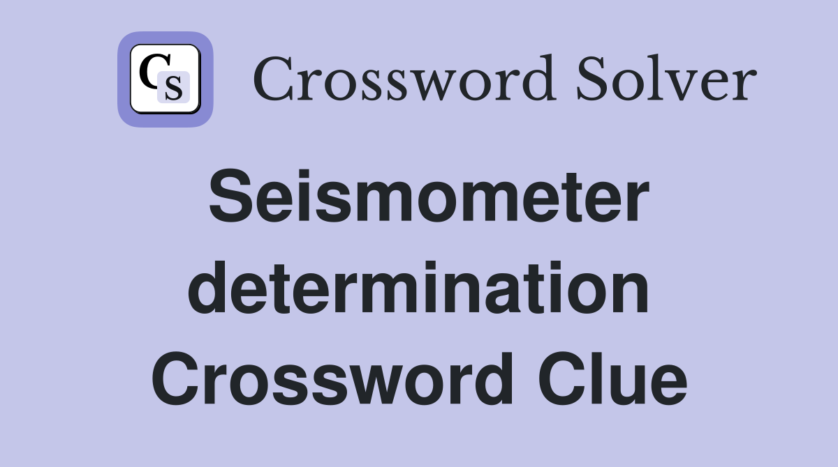 Seismometer determination Crossword Clue