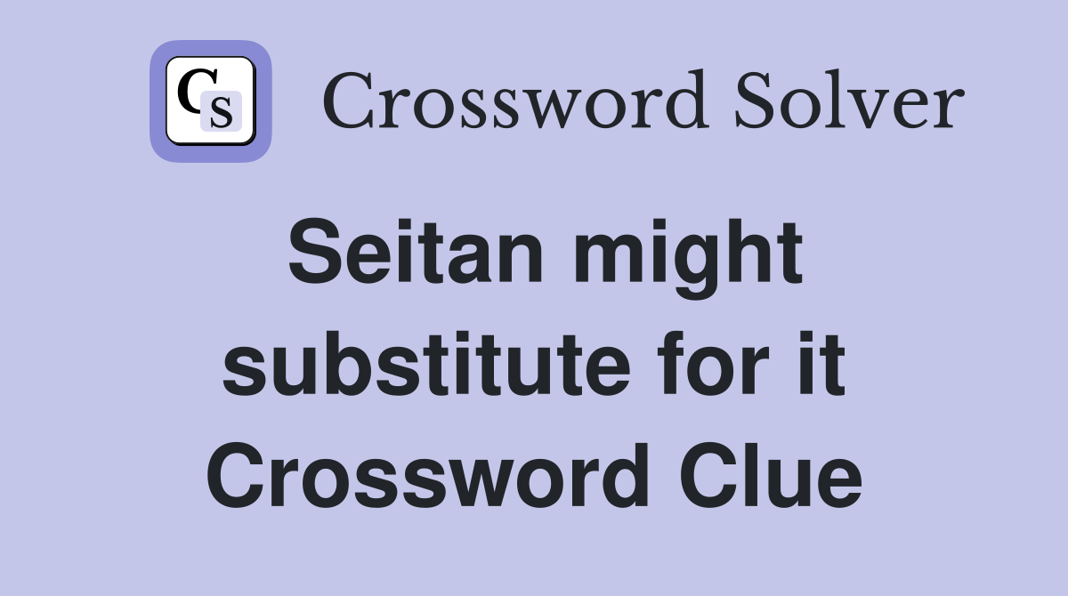 Seitan might substitute for it Crossword Clue