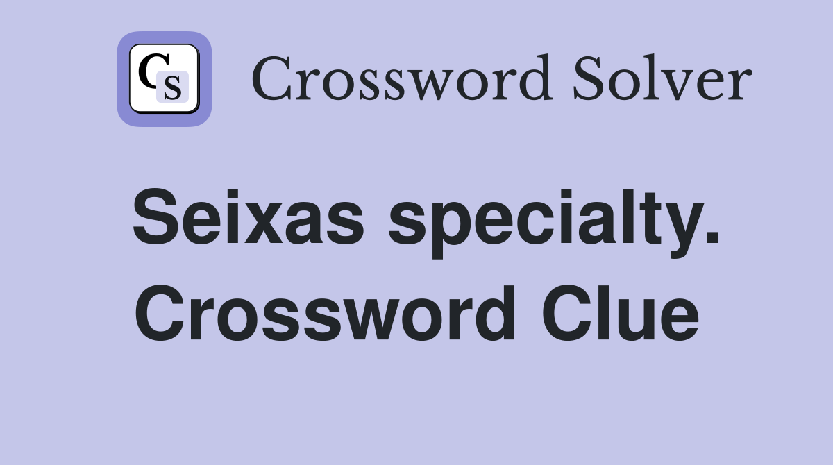 Seixas specialty. Crossword Clue