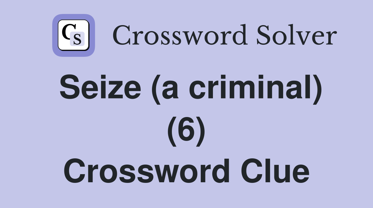 Seize (a criminal) (6) Crossword Clue