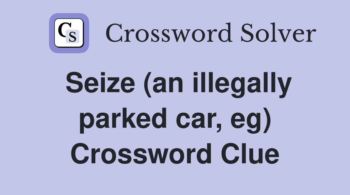 Seize (an illegally parked car, eg) Crossword Clue