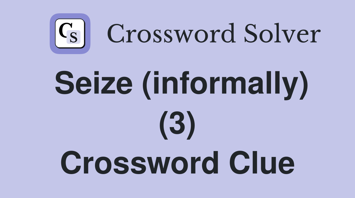 Seize (informally) (3) Crossword Clue