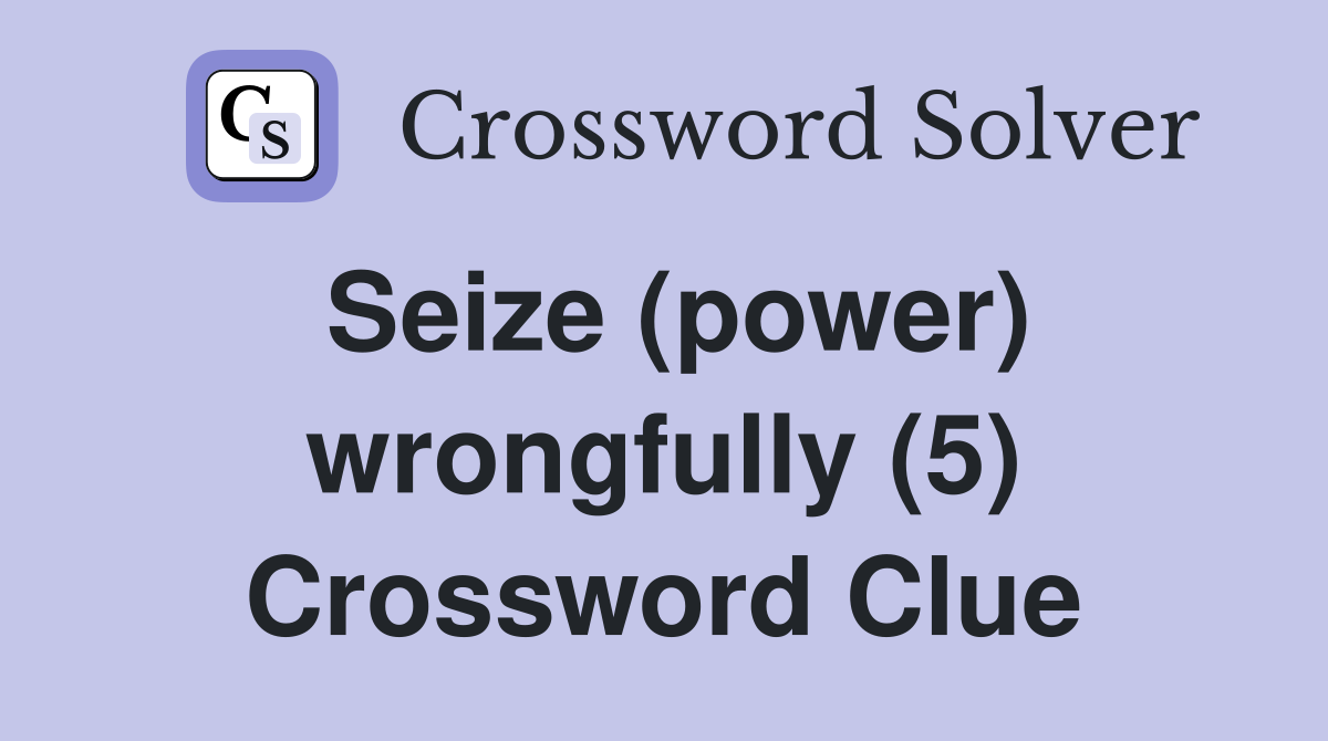 Seize (power) wrongfully (5) Crossword Clue