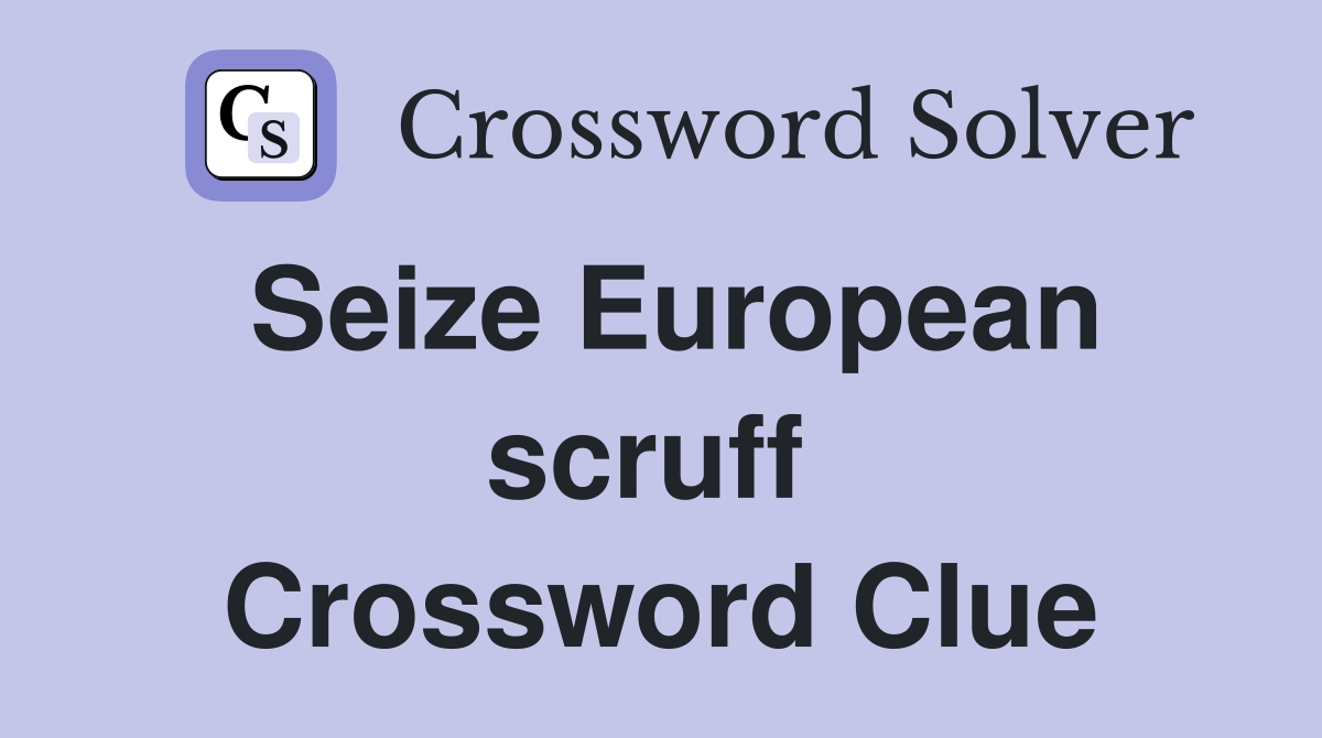 Seize European scruff  Crossword Clue