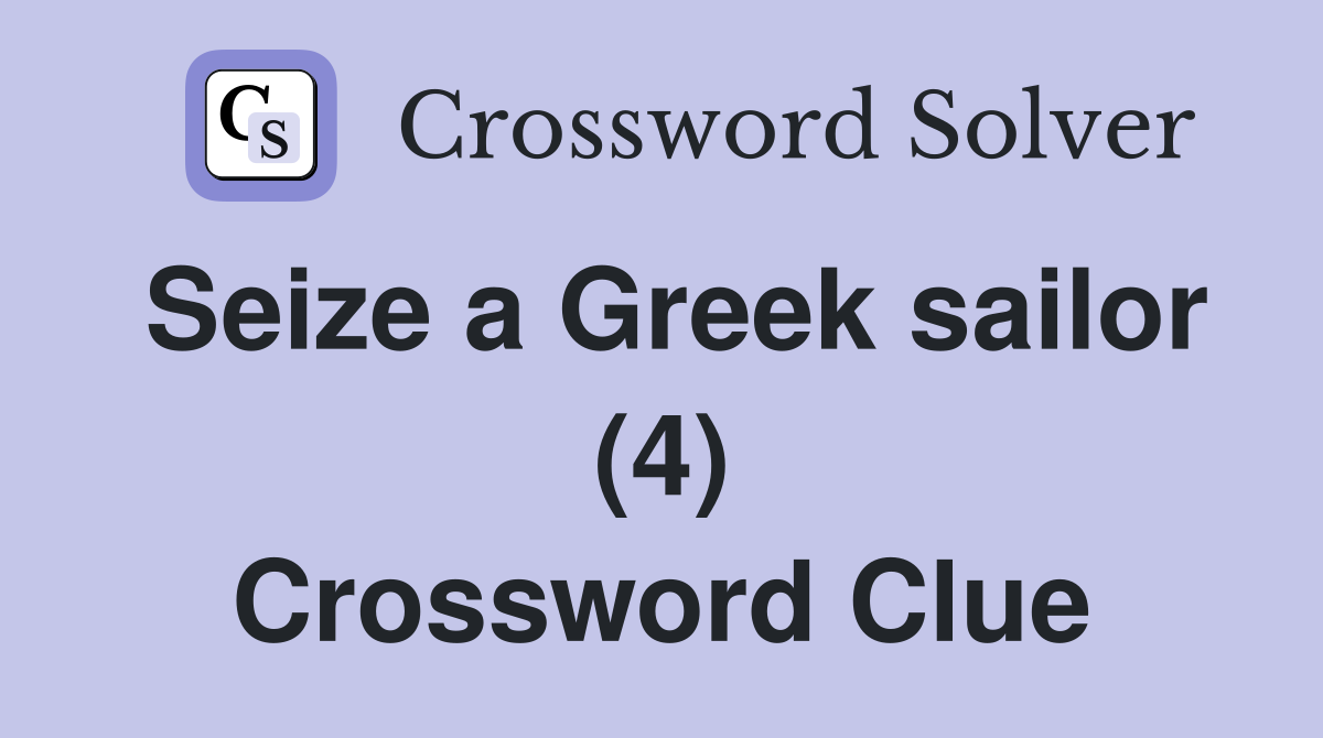 Seize a Greek sailor (4) Crossword Clue