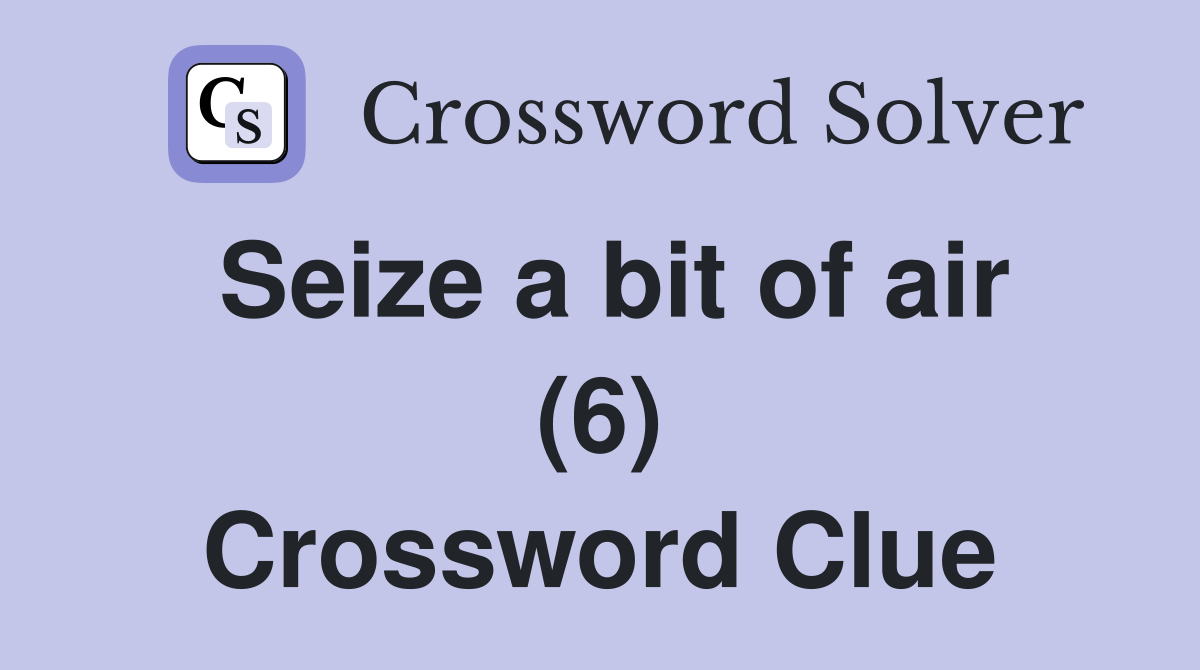 Seize a bit of air (6) Crossword Clue