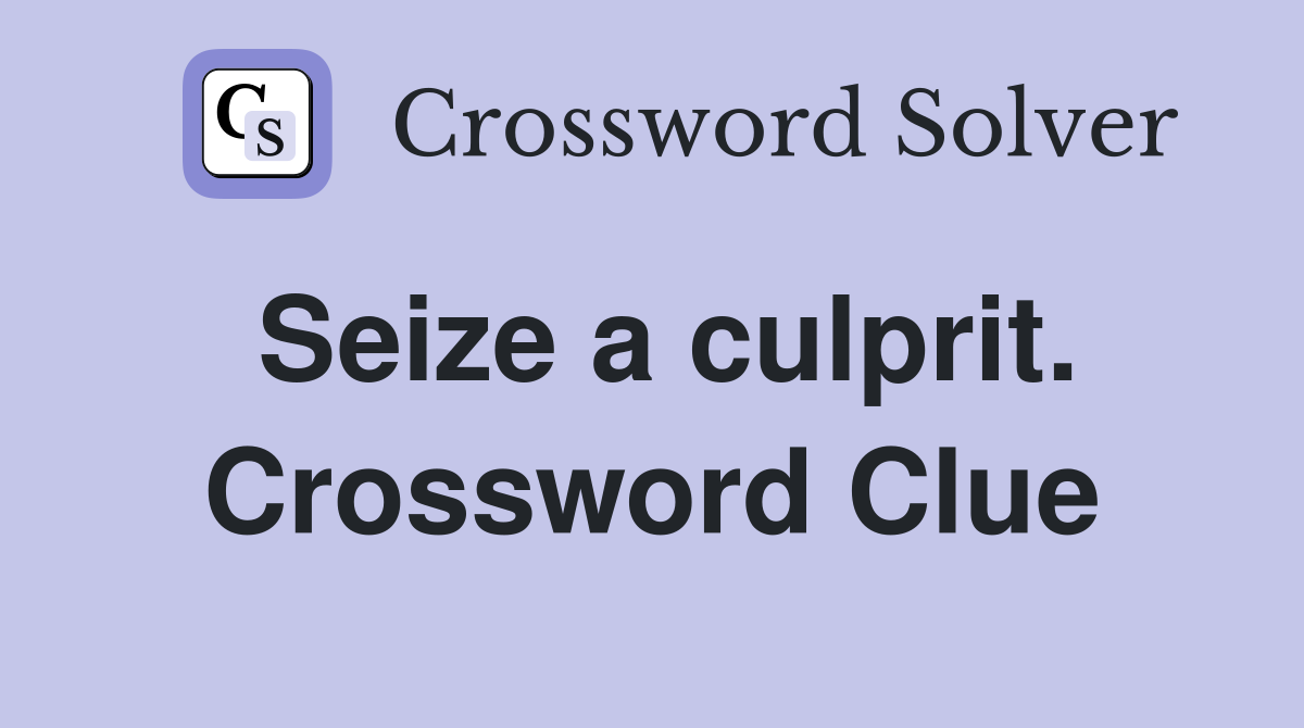 Seize a culprit. Crossword Clue