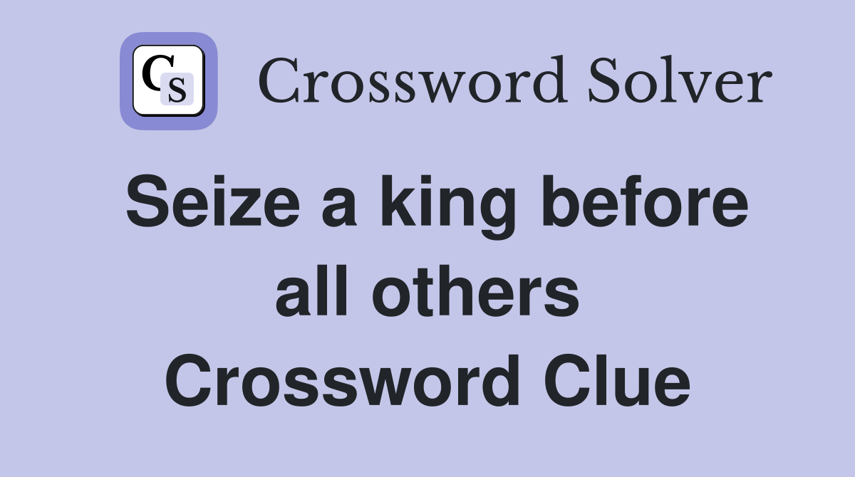 Seize a king before all others Crossword Clue
