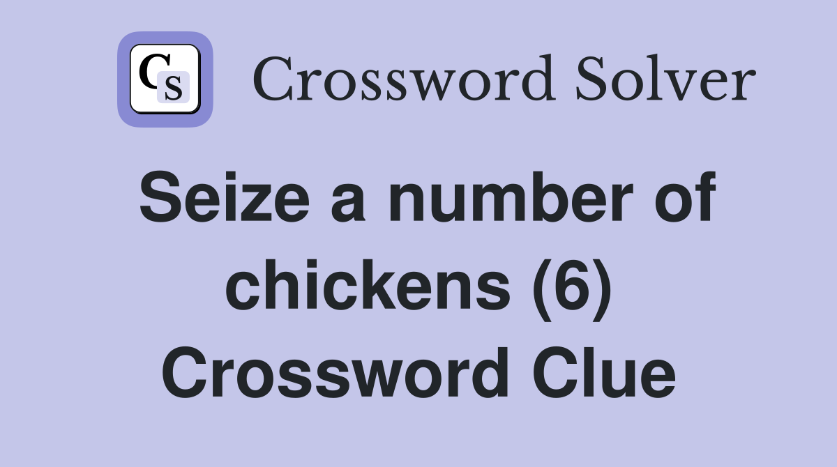 Seize a number of chickens (6) Crossword Clue