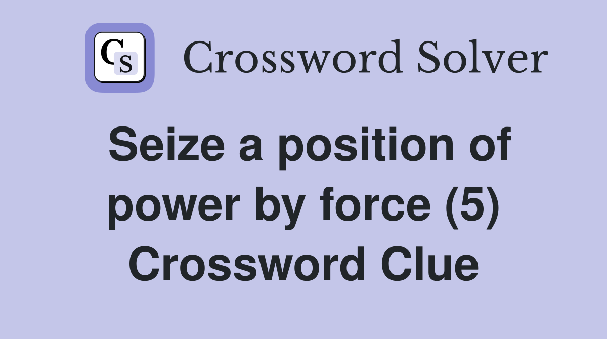 Seize a position of power by force (5) Crossword Clue