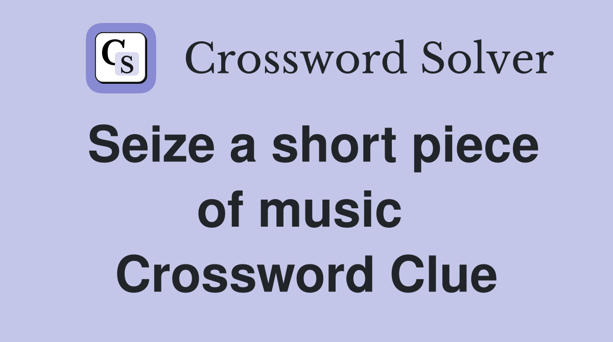 Seize a short piece of music  Crossword Clue