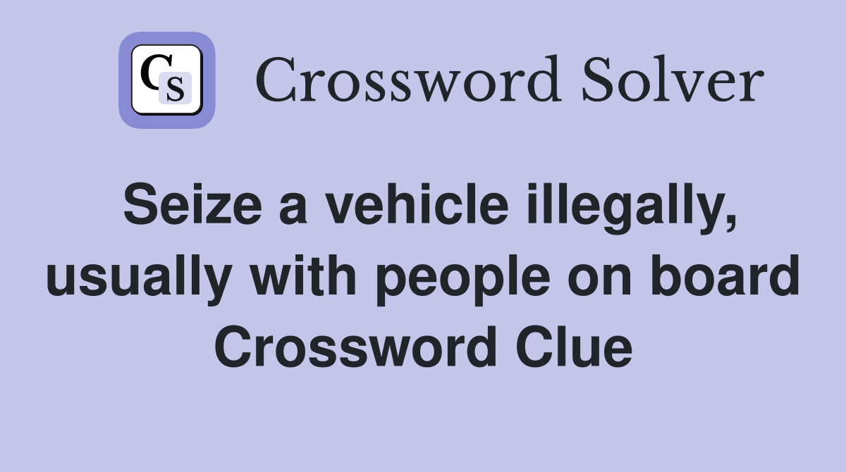 Seize a vehicle illegally, usually with people on board Crossword Clue
