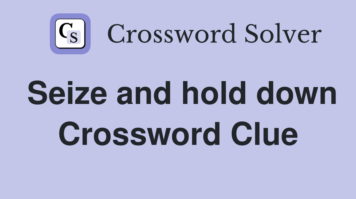 Seize and hold down Crossword Clue