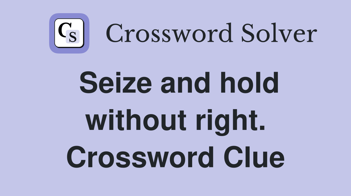 Seize and hold without right. Crossword Clue