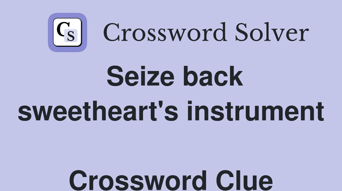 Seize back sweetheart's instrument  Crossword Clue