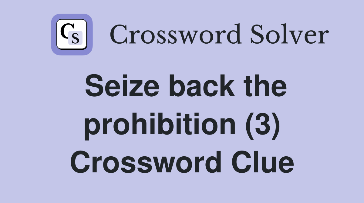 Seize back the prohibition (3) Crossword Clue