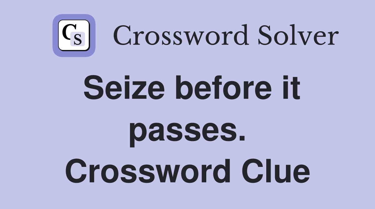 Seize before it passes. Crossword Clue