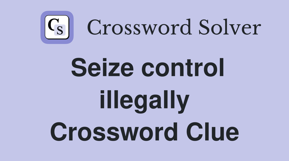 Seize control illegally Crossword Clue