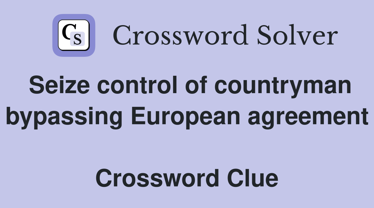 Seize control of countryman bypassing European agreement  Crossword Clue