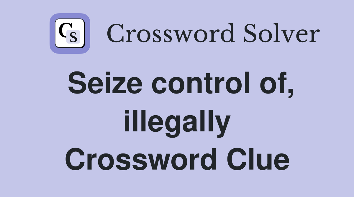 Seize control of, illegally Crossword Clue