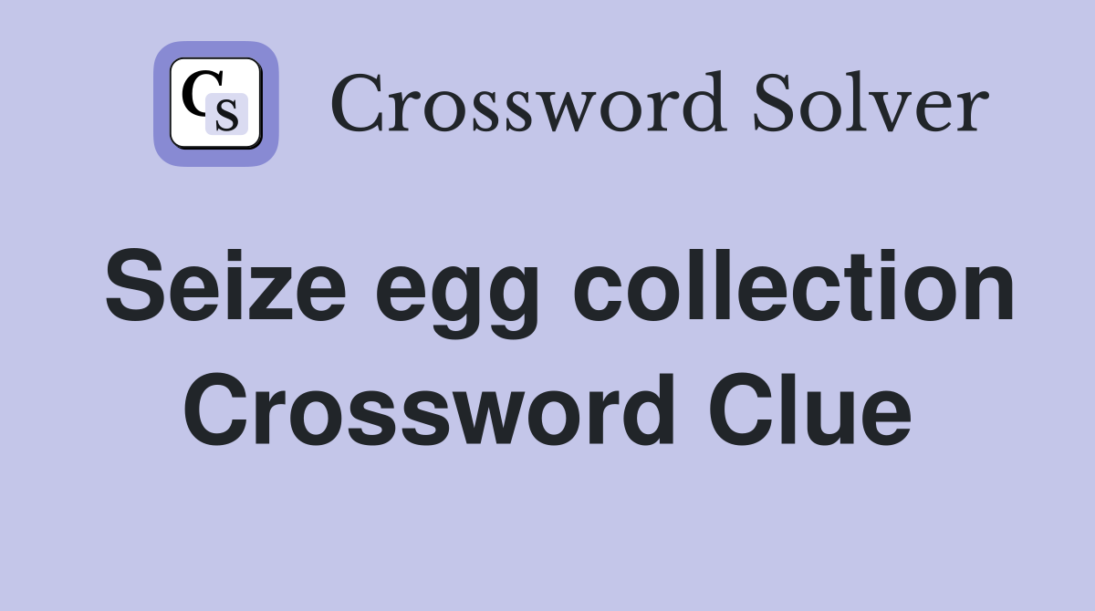 Seize egg collection Crossword Clue