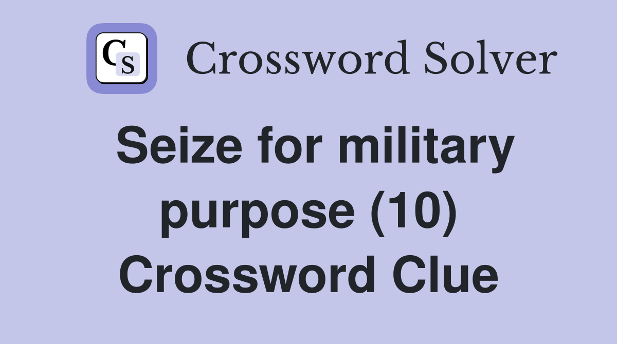 Seize for military purpose (10) Crossword Clue