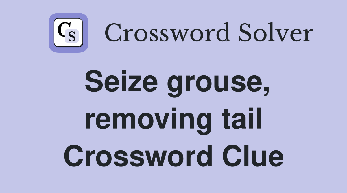 Seize grouse, removing tail Crossword Clue