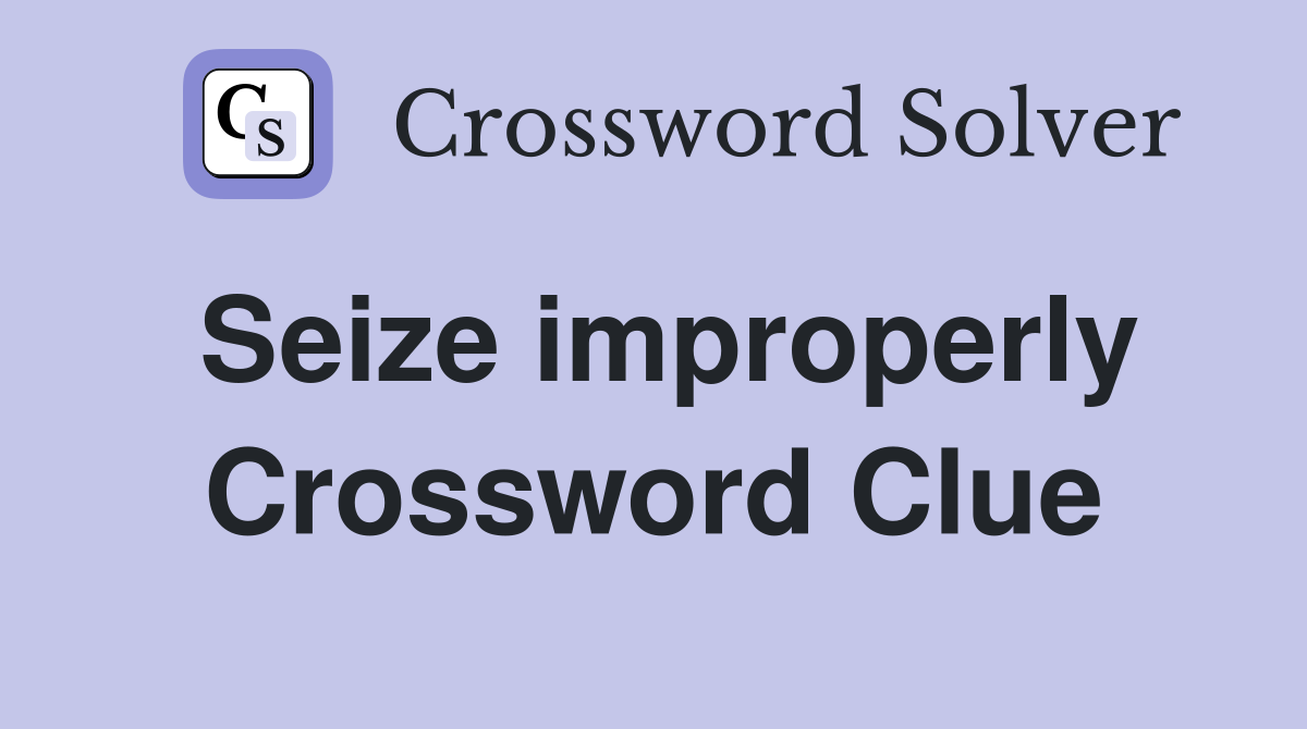 Seize improperly Crossword Clue