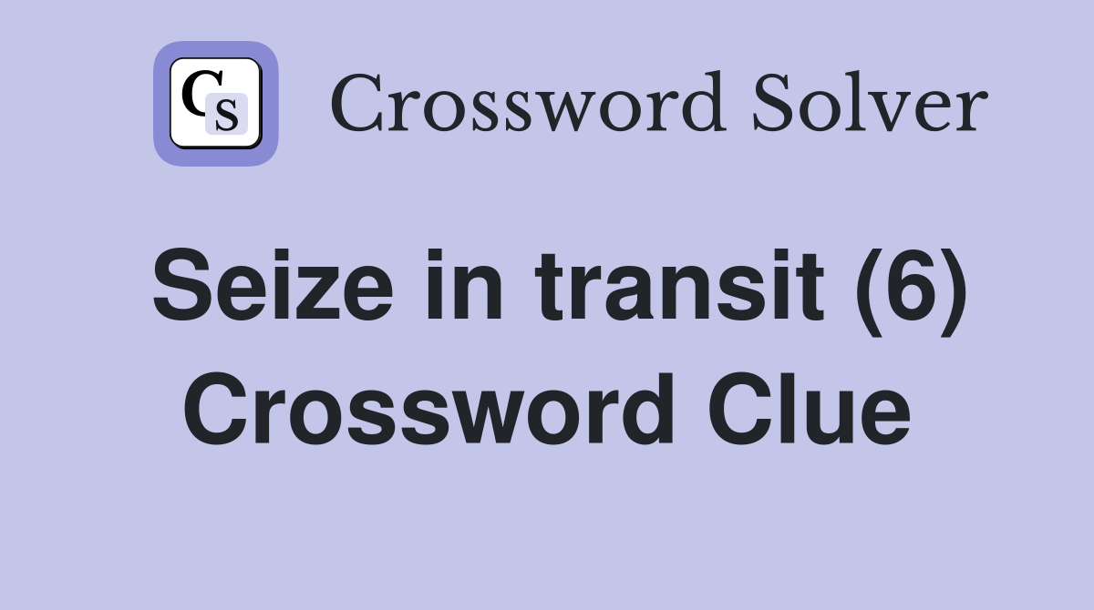 Seize in transit (6) Crossword Clue