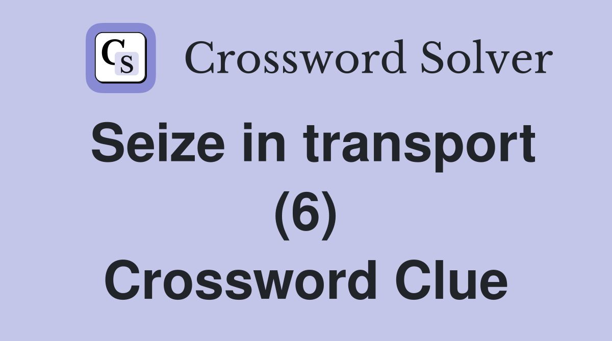 Seize in transport (6) Crossword Clue
