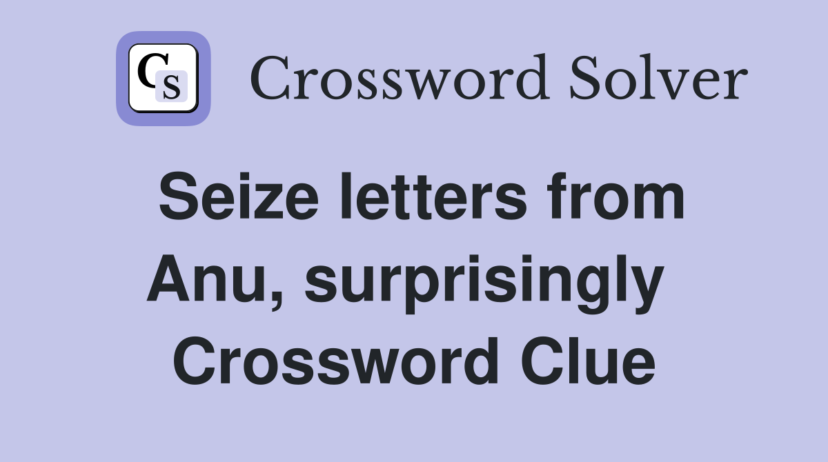 Seize letters from Anu, surprisingly  Crossword Clue