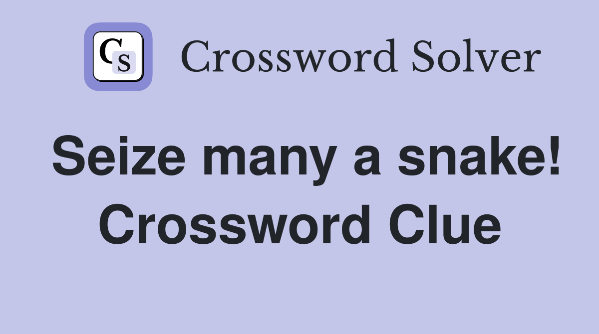 Seize many a snake! Crossword Clue