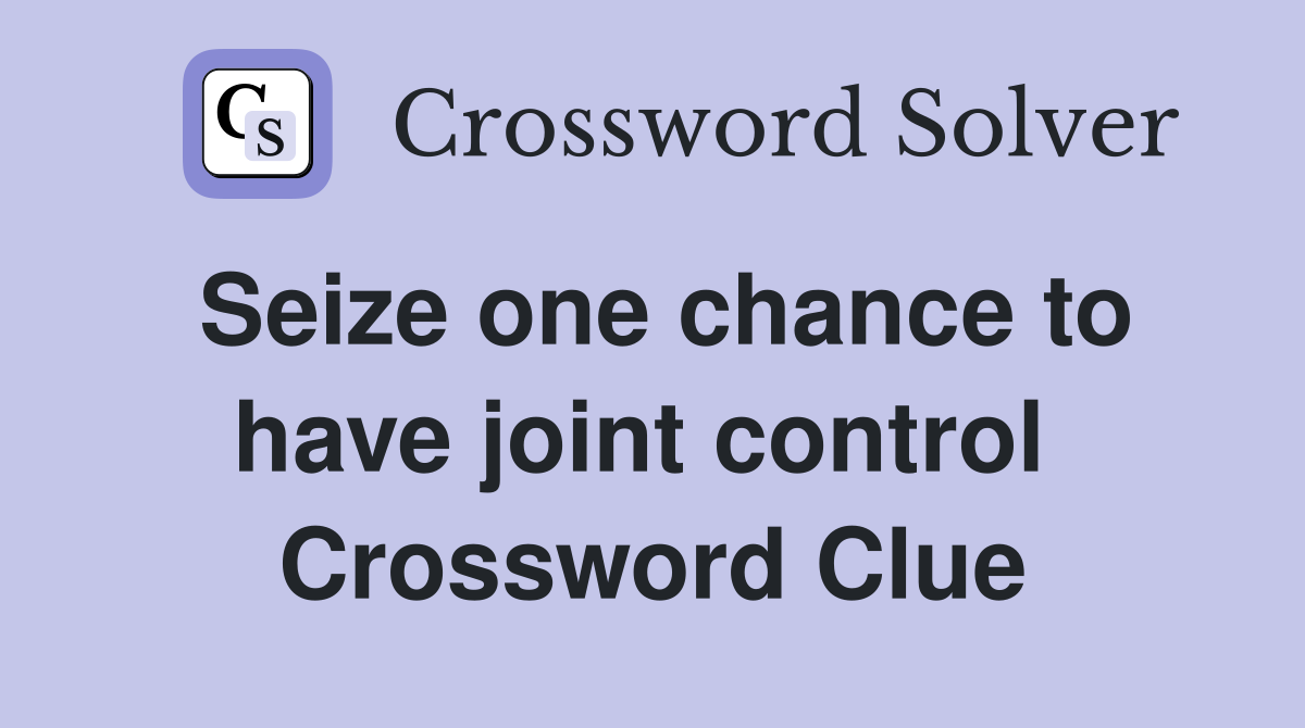 Seize one chance to have joint control  Crossword Clue