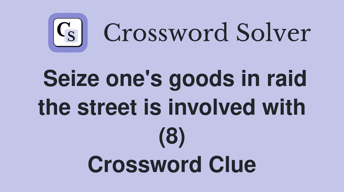 Seize one's goods in raid the street is involved with (8) Crossword Clue