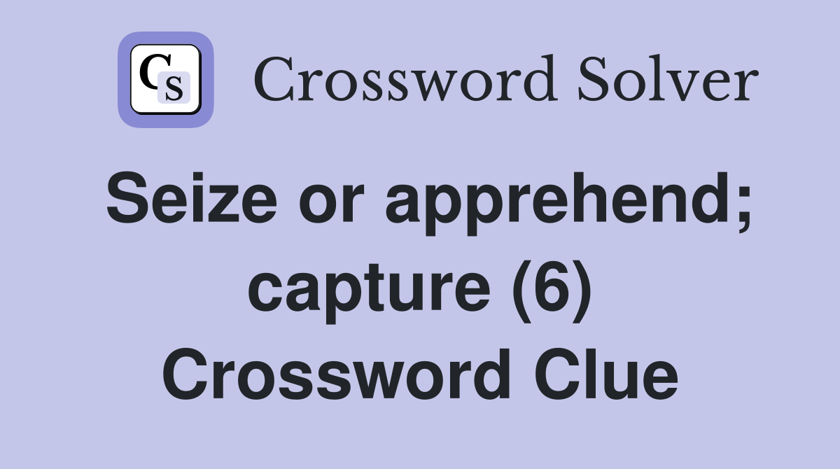 Seize or apprehend; capture (6) Crossword Clue