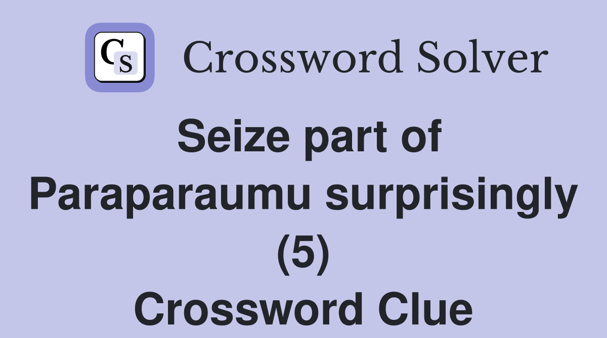 Seize part of Paraparaumu surprisingly (5) Crossword Clue
