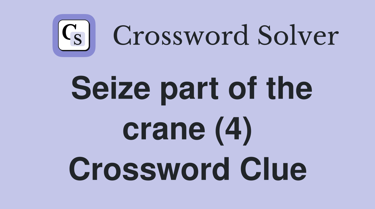 Seize part of the crane (4) Crossword Clue
