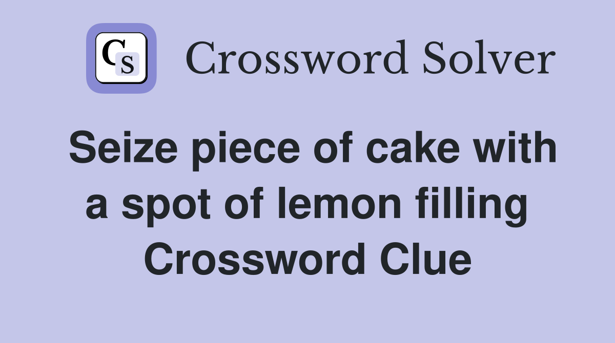 Seize piece of cake with a spot of lemon filling Crossword Clue