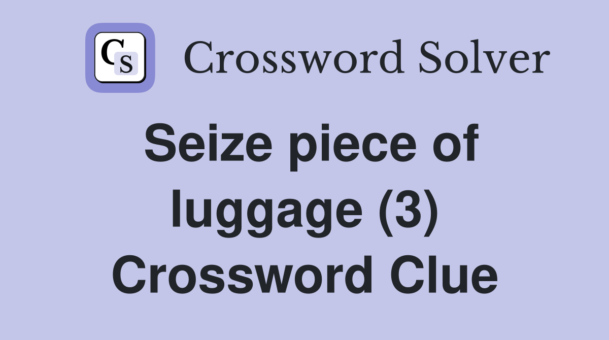 Seize piece of luggage (3) Crossword Clue