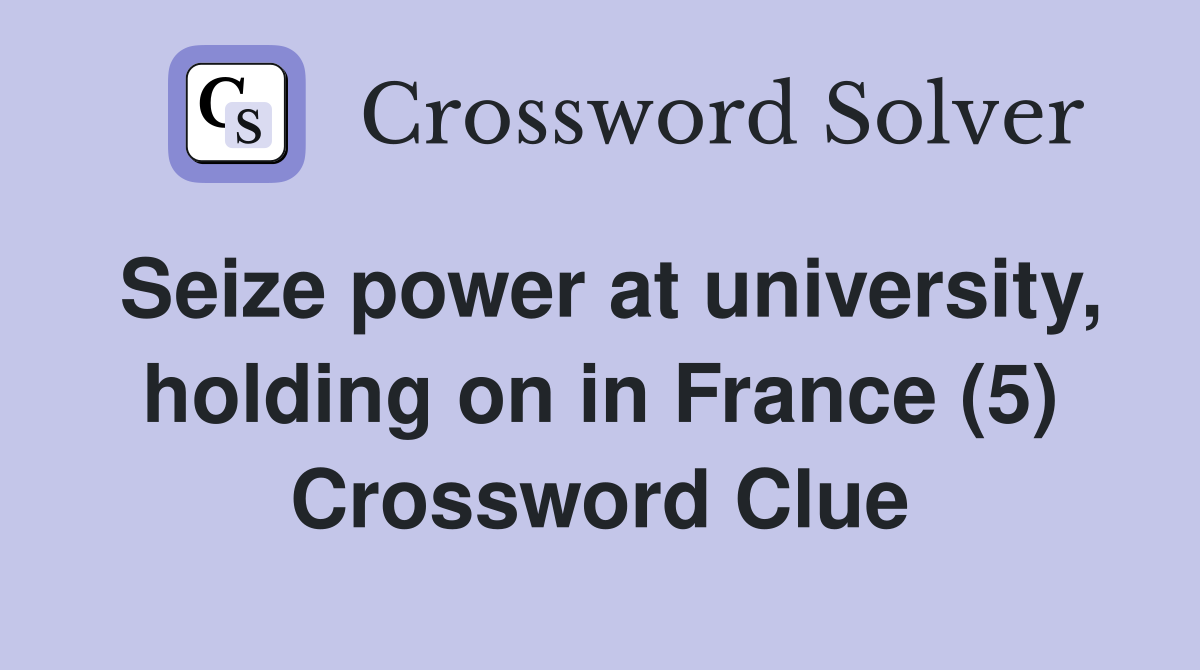 Seize power at university, holding on in France (5) Crossword Clue