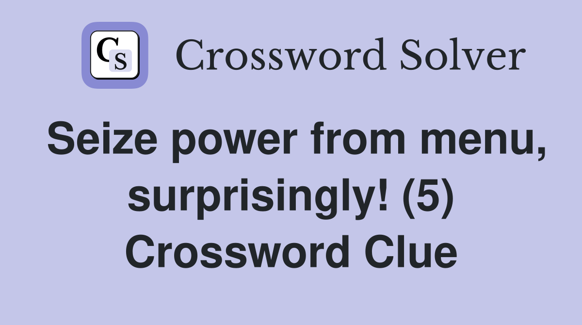 Seize power from menu, surprisingly! (5) Crossword Clue