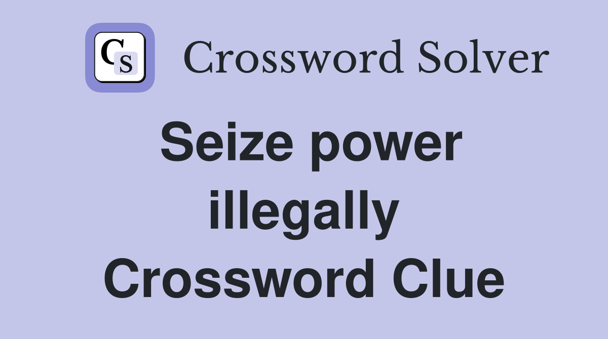 Seize power illegally Crossword Clue