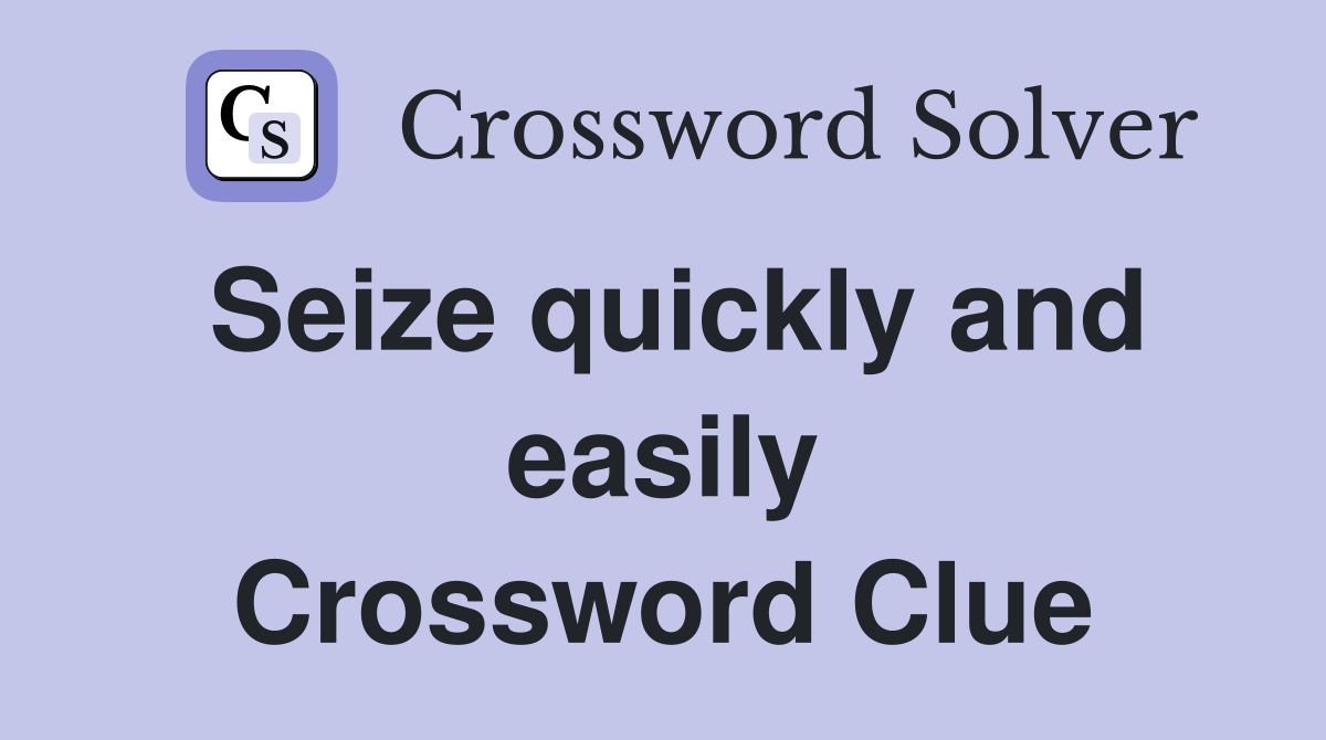Seize quickly and easily Crossword Clue