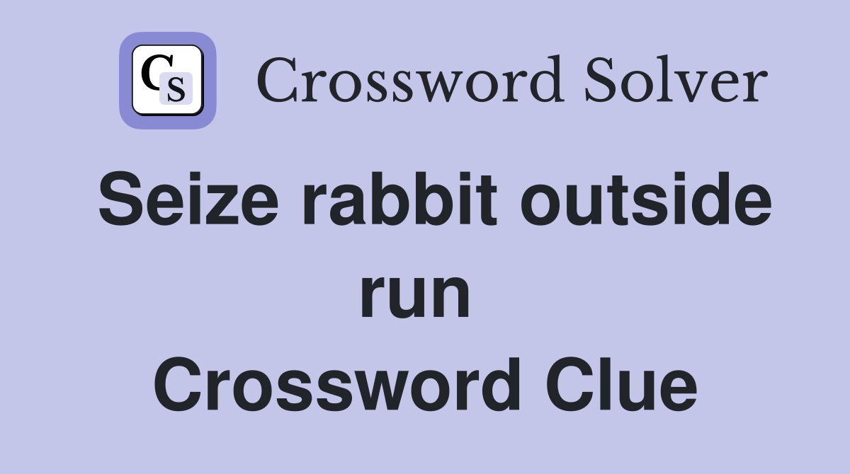 Seize rabbit outside run  Crossword Clue