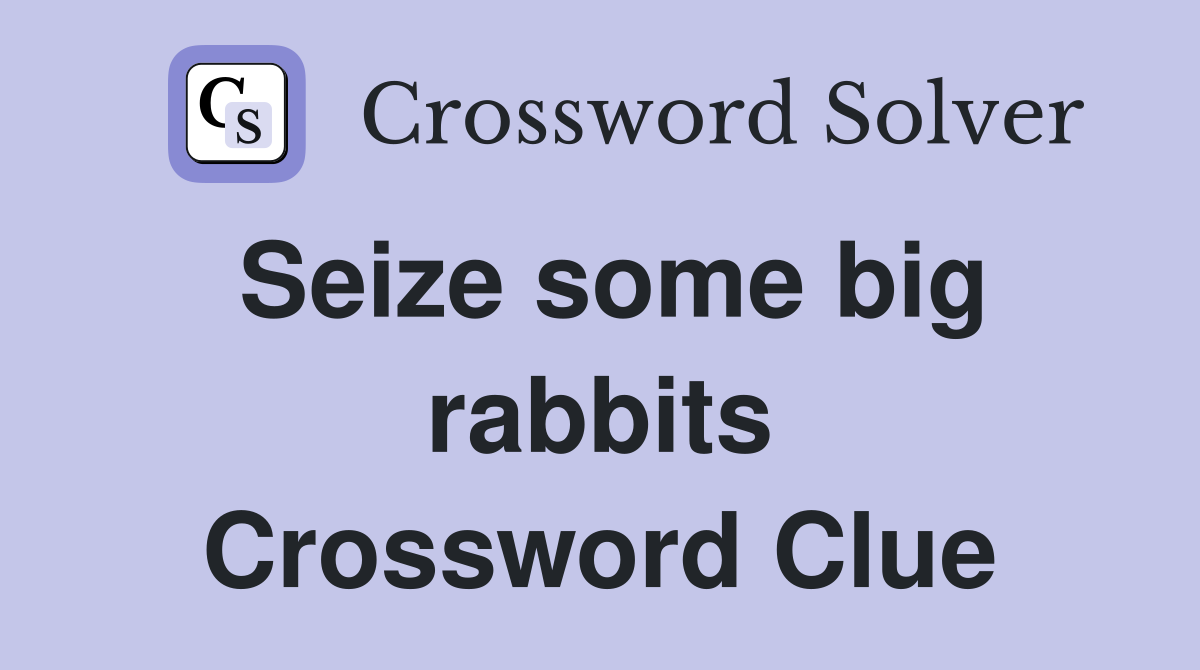 Seize some big rabbits Crossword Clue