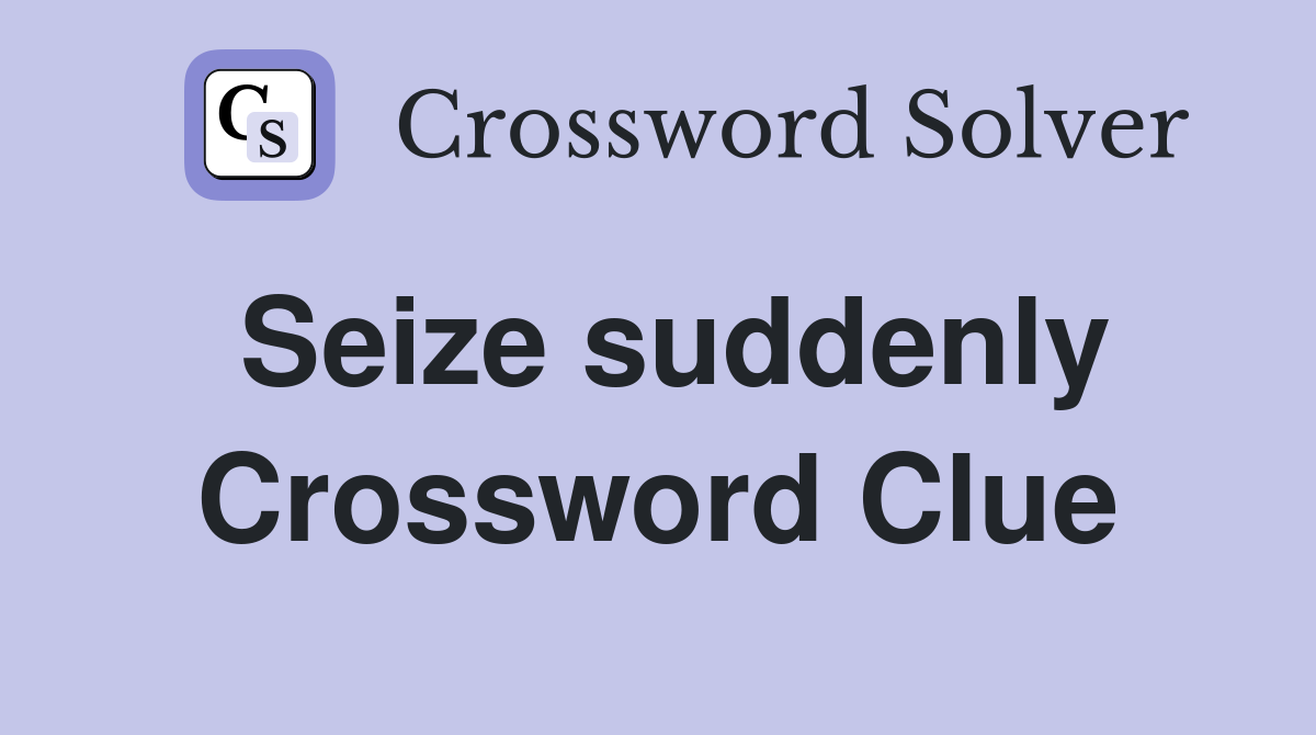 Seize suddenly Crossword Clue