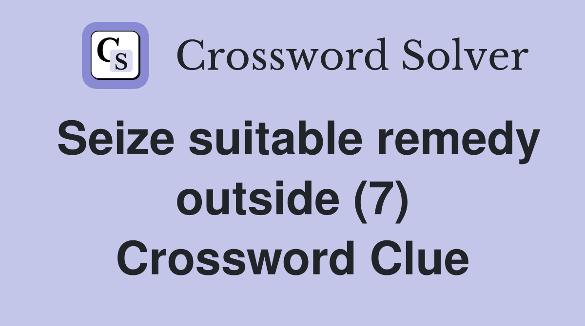 Seize suitable remedy outside (7) Crossword Clue