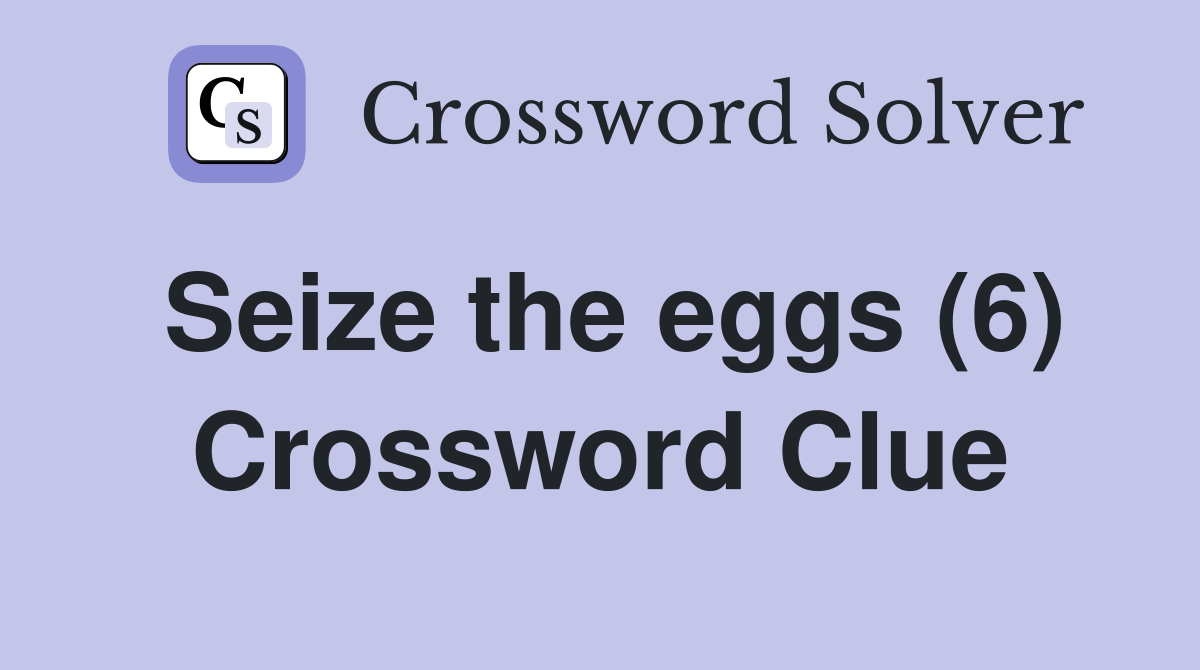 Seize the eggs (6) Crossword Clue