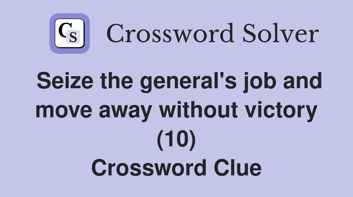 Seize the general's job and move away without victory (10) Crossword Clue